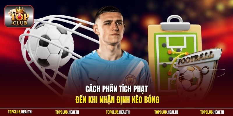 Cách phân tích phạt đền khi nhận định kèo bóng
