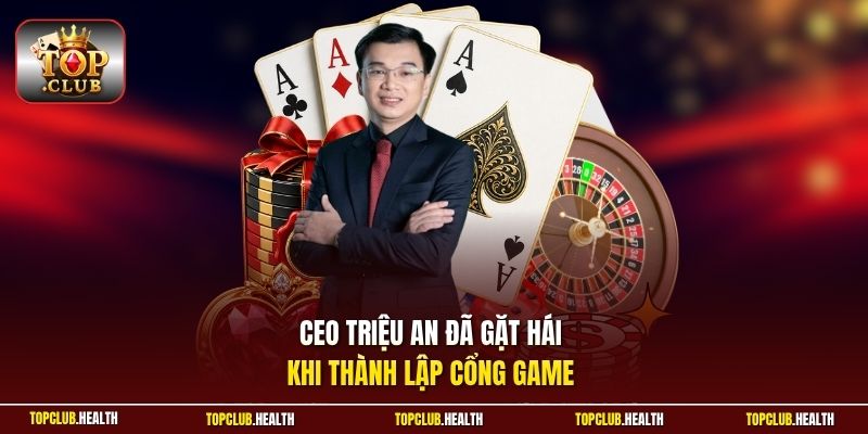 CEO Triệu An đã gặt hái khi thành lập cổng game