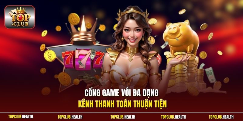 Cổng game với đa dạng kênh thanh toán thuận tiện