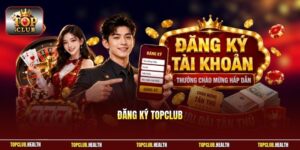 Đăng Ký TOPCLUB - Mở Ra Cánh Cửa Giải Trí Không Giới Hạn 