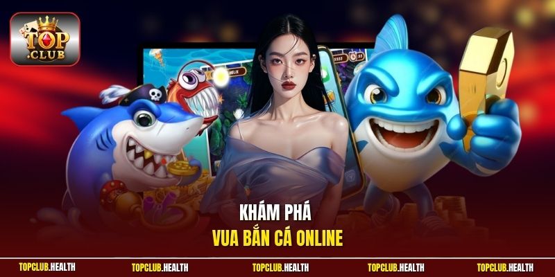 Khám phá Vua bắn cá online
