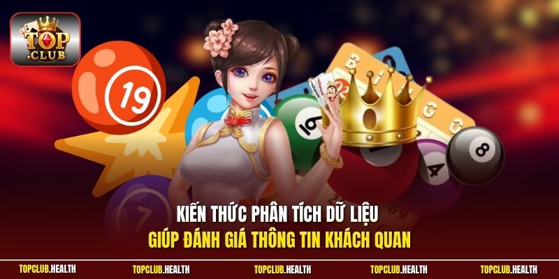 Kiến thức phân tích dữ liệu giúp đánh giá thông tin khách quan
