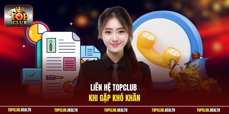 Liên hệ TOPCLUB khi gặp khó khăn