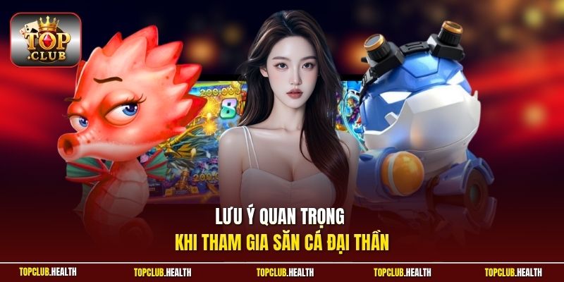 Lưu ý quan trọng khi tham gia săn cá Đại Thần