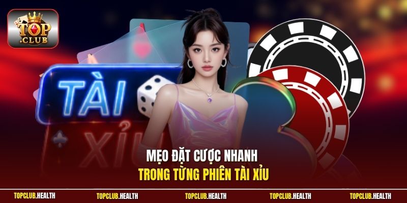 Mẹo đặt cược nhanh trong từng phiên tài xỉu