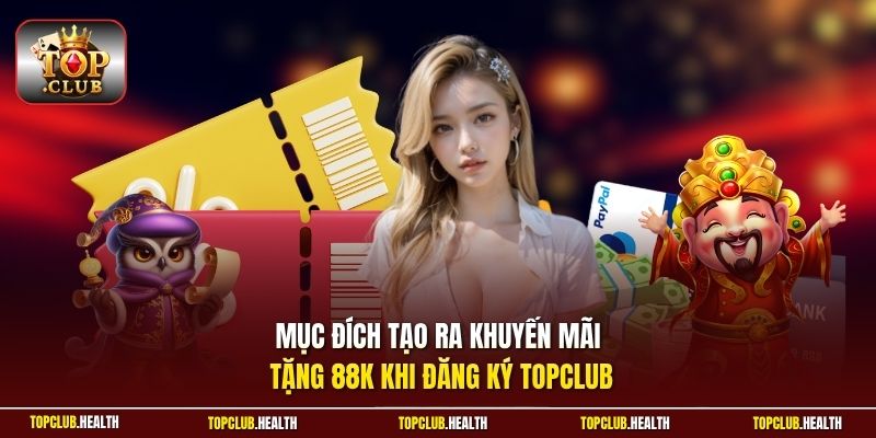 Mục đích tạo ra khuyến mãi tặng 88K khi đăng ký TOPCLUB