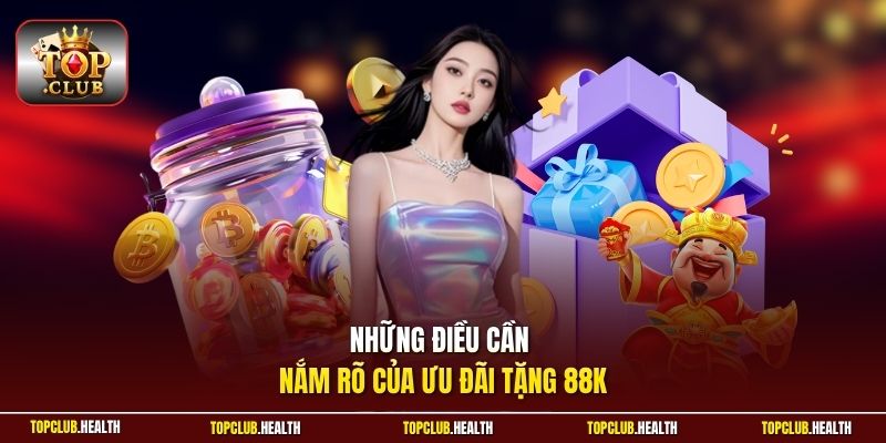 Những điều cần nắm rõ của ưu đãi tặng 88K