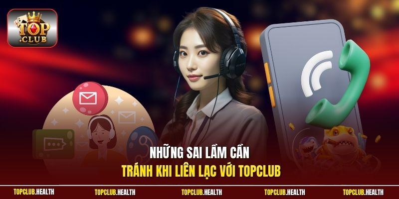 Những sai lầm cần tránh khi liên lạc với TOPCLUB
