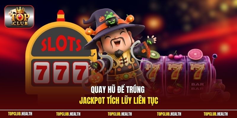Quay hũ để trúng Jackpot tích lũy liên tục