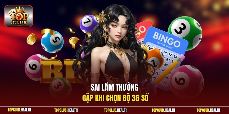 Sai lầm thường gặp khi chọn bộ 36 số