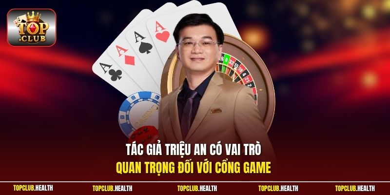 Tác giả Triệu An có vai trò quan trọng đối với cổng game