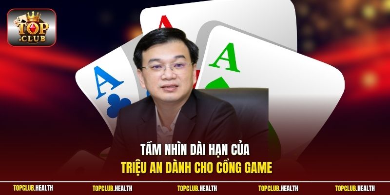 Tầm nhìn dài hạn của Triệu An dành cho cổng game