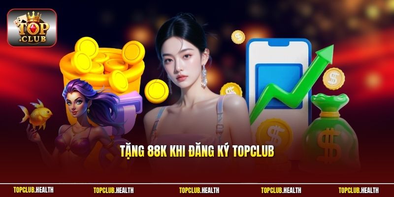 Tặng 88K Khi Đăng Ký TOPCLUB - Ưu Đãi Khủng Nhất Năm 2026