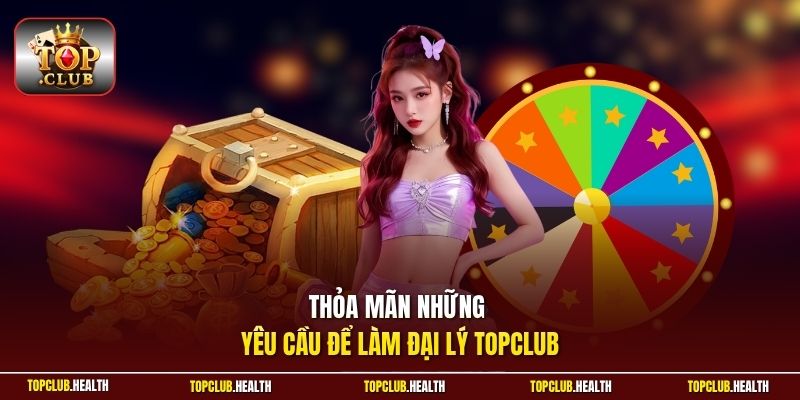 Thỏa mãn những yêu cầu để làm đại lý TOPCLUB