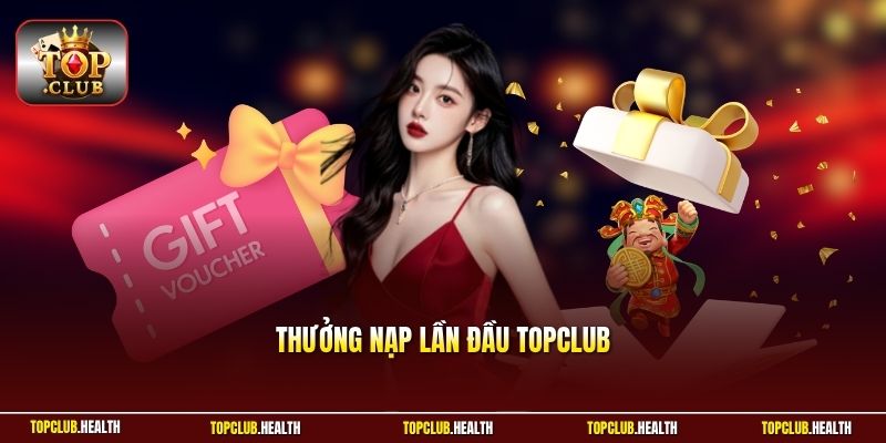 Thưởng Nạp Lần Đầu TOPCLUB - Quà Tặng Dành Cho Thành Viên Mới