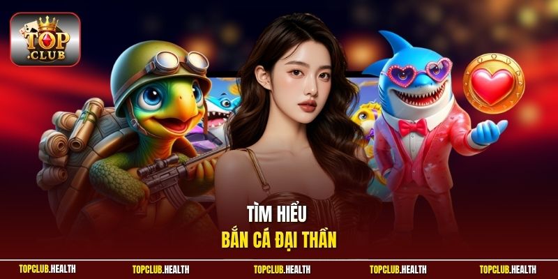 Tìm hiểu bắn cá Đại Thần