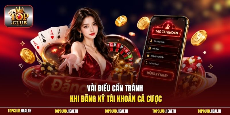 Vài điều cần tránh khi đăng ký tài khoản cá cược